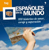 Title: Españoles en el mundo: 100 historias de amor, coraje y superación, Author: RTVE