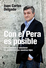 Title: Con el Pera es posible: Cómo prevenir y solucionar los problemas con nuestros hijos, Author: Juan Carlos Delgado