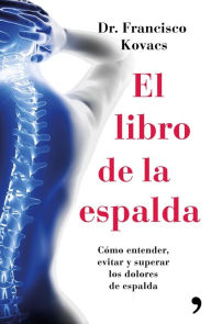 Title: El libro de la espalda: Cómo entender, evitar y superar los dolores de espalda, Author: Dr. Francisco Kovacs