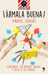 Title: ¡Ármala buena!: Construye tus propios juegos y reta a tus amigos, Author: Manuel Longas