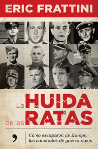 Title: La huida de las ratas: Cómo escaparon de Europa los criminales de guerra nazis, Author: Eric Frattini