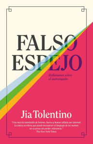 Title: Falso espejo: Reflexiones sobre el autoengaño, Author: Jia Tolentino