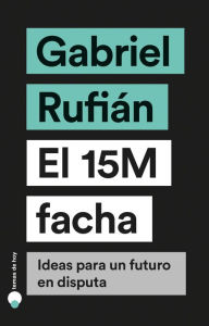 Title: El 15M facha: Ideas para un futuro en disputa, Author: Gabriel Rufián