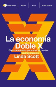 Title: La economía Doble X: El extraordinario potencial de contar con las mujeres, Author: Linda Scott