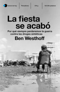 Title: La fiesta se acabó: Por qué siempre perderemos la guerra contra las drogas sintéticas, Author: Ben Westhoff