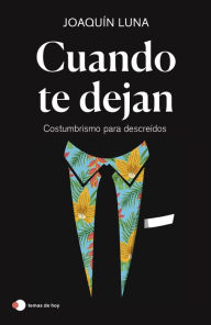 Title: Cuando te dejan: Costumbrismo para descreídos, Author: Joaquín Luna