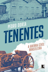 Title: Tenentes: A guerra civil brasileira, Author: Pedro Doria