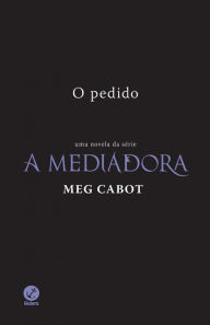 Title: O pedido - A mediadora, Author: Meg Cabot