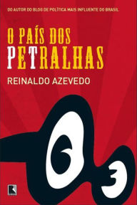 Title: O país dos petralhas, Author: Reinaldo Azevedo