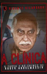 Title: A clínica: A farsa e os crimes de Roger Abdelmassih, Author: Vicente Vilardaga