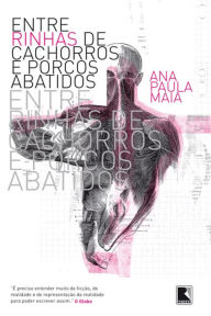 Title: Entre rinhas de cachorros e porcos abatidos, Author: Ana Paula Maia