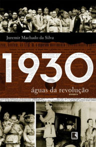 Title: 1930: Águas da revolução, Author: Juremir Machado da Silva