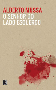 Title: O senhor do lado esquerdo, Author: Alberto Mussa