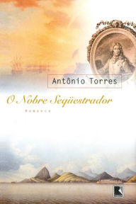 Title: O nobre sequestrador, Author: Antônio Torres