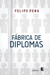 Title: Fábrica de diplomas, Author: Felipe Pena