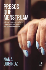 Title: Presos que menstruam: A brutal vida das mulheres - tratadas como homens - nas prisões brasileiras, Author: Nana Queiroz