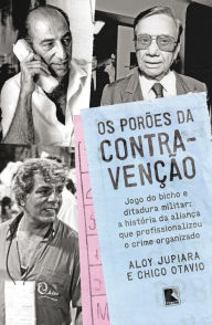 Title: Os porões da contravenção: Jogo do bicho e Ditadura Militar: a história da aliança que profissionalizou o crime organizado, Author: Aloy Jupiara