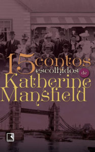 Title: 15 contos escolhidos de Katherine Mansfield, Author: Katherine Mansfield