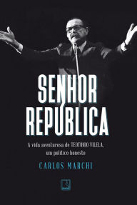 Title: Senhor República: A vida aventurosa de Teotônio Vilela, um político honesto, Author: Carlos Marchi