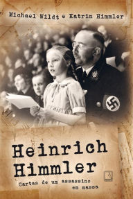 Title: Heinrich Himmler: Cartas de um assassino em massa, Author: Michael Wildt