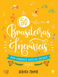 Title: 50 brasileiras incríveis para conhecer antes de crescer, Author: Débora Thomé