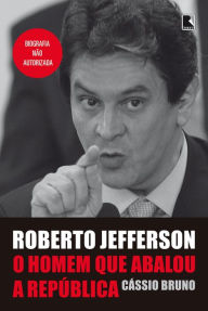 Title: Roberto Jefferson: o homem que abalou a República, Author: Cássio Bruno