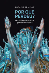 Title: Por que perdeu?: Dez desfiles derrotados que fizeram história, Author: Marcelo de Mello