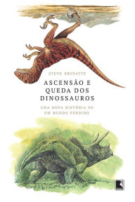 Title: Ascensão e queda dos dinossauros: Uma nova história de um mundo perdido, Author: Steve Brusatte