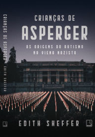 Title: Crianças de Asperger: As origens do autismo na Viena nazista, Author: Edith Sheffer