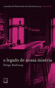 Title: O legado de nossa miséria, Author: Felipe Holloway