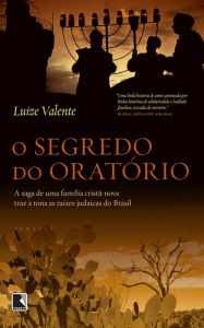 Title: O segredo do oratório: A saga de uma família cristã-nova traz à tona as raízes judaicas do Brasil, Author: Luize Valente