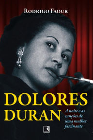 Title: Dolores Duran: A noite e as canções de uma mulher fascinante, Author: Rodrigo Faour