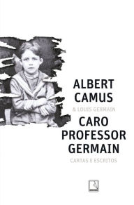 Title: Caro professor Germain: Cartas e escritos, Author: Albert Camus