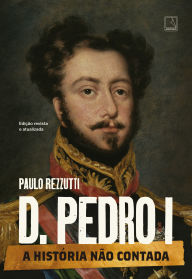 Title: D. Pedro I (Vol. 1 Série A história não contada), Author: Paulo Rezzutti