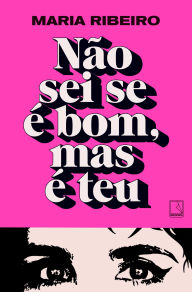 Title: Não sei se é bom, mas é teu, Author: Maria Ribeiro