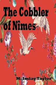 Title: The Cobbler of Nï¿½mes, Author: M. Imlay Taylor