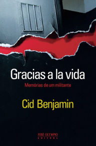 Title: Gracias a la vida: Memórias de um militante, Author: Cid Benjamin