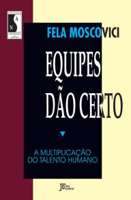 Title: Equipes dão certo: a multiplicação do talento humano, Author: Fela Moscovici