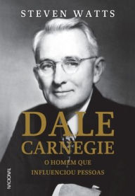 Title: Dale Carnegie, O Homem que Influênciou Pessoas, Author: Steven Watts