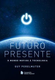 Title: Futuro presente: O mundo movido à tecnologia, Author: Guy Perelmuter