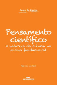 Title: Pensamento científico: A natureza da ciência no ensino fundamental, Author: Nélio Bizzo