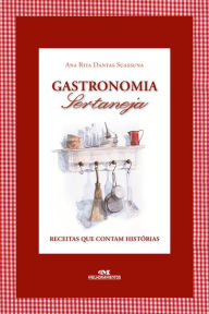 Title: Gastronomia sertaneja: Receitas que contam histórias, Author: Ana Rita Dantas Suassuna