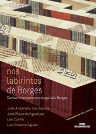 Title: Nos labirintos de Borges: Contos inspirados em Jorge Luís Borges, Author: João Anzanello Carrascoza