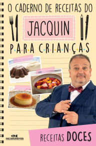 Title: O caderno de receitas do Jacquin para crianças: Receitas doces, Author: Erick Jacquin