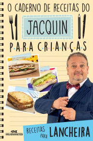 Title: O caderno de receitas do Jacquin para crianças: Receitas para lancheira, Author: Erick Jacquin