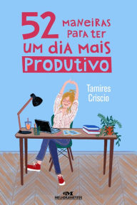 Title: 52 maneiras para ter um dia mais produtivo, Author: Tamires Criscio