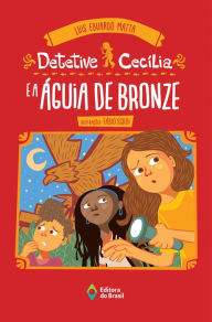 Title: Detetive Cecília e a águia de bronze, Author: Luis Eduardo Matta