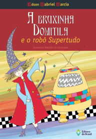 Title: A bruxinha Domitila e o robô super-tudo, Author: Edson Gabriel Garcia