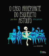 Title: O caso arrepiante do Esqueleto Astolfo, Author: Jonas Ribeiro