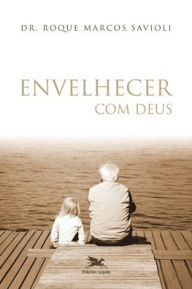Title: Envelhecer com Deus, Author: Roque Marcos Savioli
